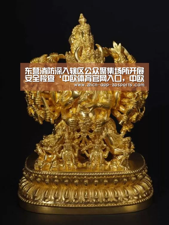 东营消防深入辖区公众聚集场所开展安全检查‘中欧体育官网入口,中欧体育官方下载,中欧体育平台’(图3) 中欧体育官网入口,中欧体育官方下载,中欧体育平台